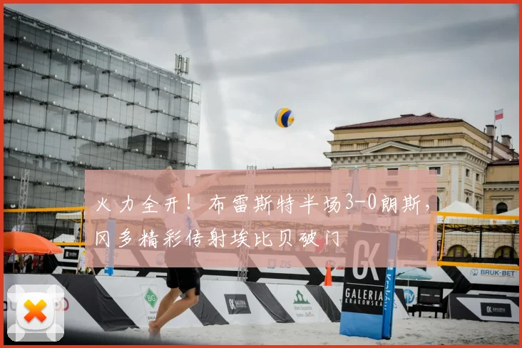 火力全开!布雷斯特半场3-0朗斯,冈多精彩传射埃比贝破门